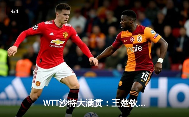 WTT沙特大满贯：王楚钦力克劲敌樊振东夺冠，国乒包揽五项冠军 - 4