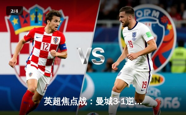 英超焦点战：曼城3-1逆转曼联，哈兰德双响锁定胜局 - 2