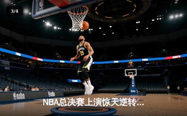 NBA总决赛上演惊天逆转，掘金末节狂飙夺下队史首冠 - 3