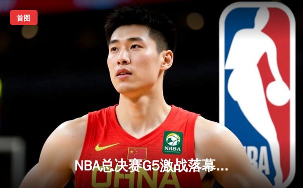 NBA总决赛G5激战落幕：湖人险胜凯尔特人，詹姆斯关键三分锁定胜局