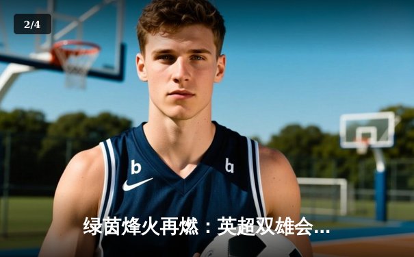 绿茵烽火再燃：英超双雄会，曼城3-1逆转曼联，哈兰德双响定乾坤 - 2