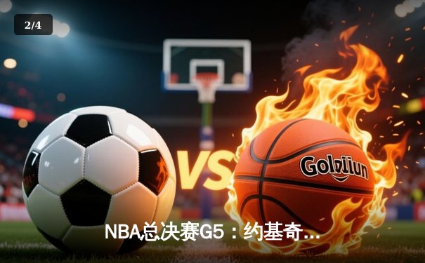 NBA总决赛G5：约基奇三双掘金险胜热火，距离总冠军仅一步之遥 - 2
