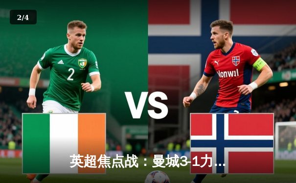 英超焦点战：曼城3-1力克阿森纳，哈兰德双响引领逆转 - 2