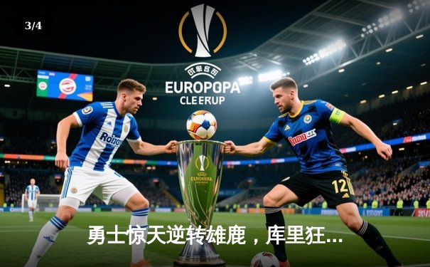 勇士惊天逆转雄鹿，库里狂砍40分锁定季后赛关键战 - 3