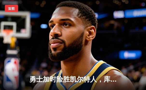 勇士加时险胜凯尔特人，库里43分创总决赛三分新纪录