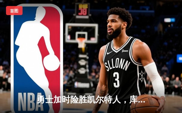 勇士加时险胜凯尔特人，库里狂砍43分率队完成20分逆转